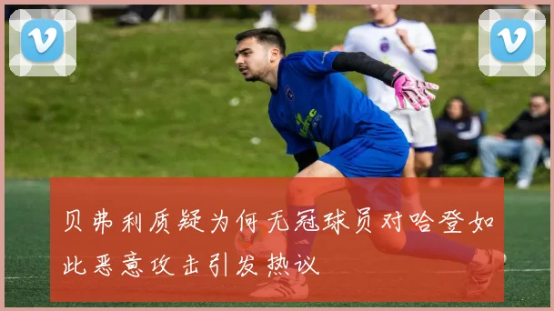贝弗利质疑为何无冠球员对哈登如此恶意攻击引发热议