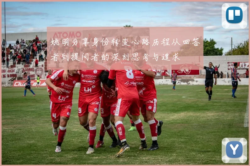 姚明分享身份转变心路历程从回答者到提问者的深刻思考与追求